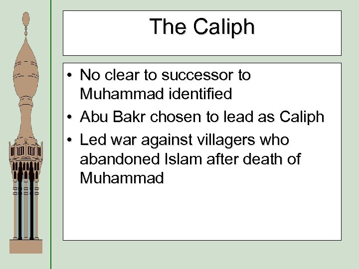 The Caliph • No clear to successor to Muhammad identified • Abu Bakr chosen