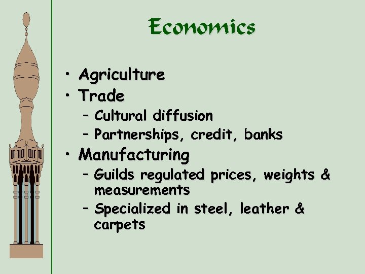 Economics • Agriculture • Trade – Cultural diffusion – Partnerships, credit, banks • Manufacturing