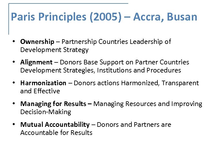 Paris Principles (2005) – Accra, Busan • Ownership – Partnership Countries Leadership of Development