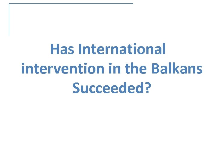 Has International intervention in the Balkans Succeeded? 