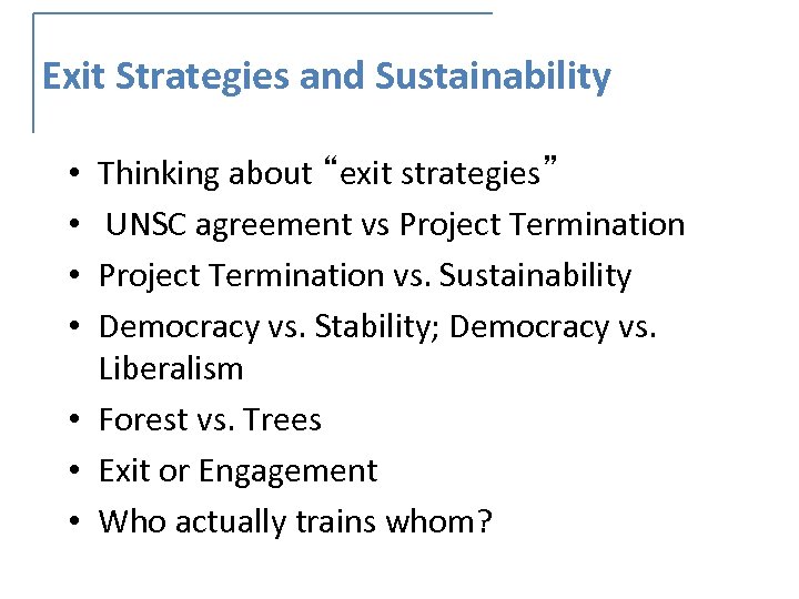 Exit Strategies and Sustainability Thinking about “exit strategies” UNSC agreement vs Project Termination vs.