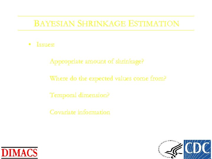 BAYESIAN SHRINKAGE ESTIMATION • Issues: Appropriate amount of shrinkage? Where do the expected values