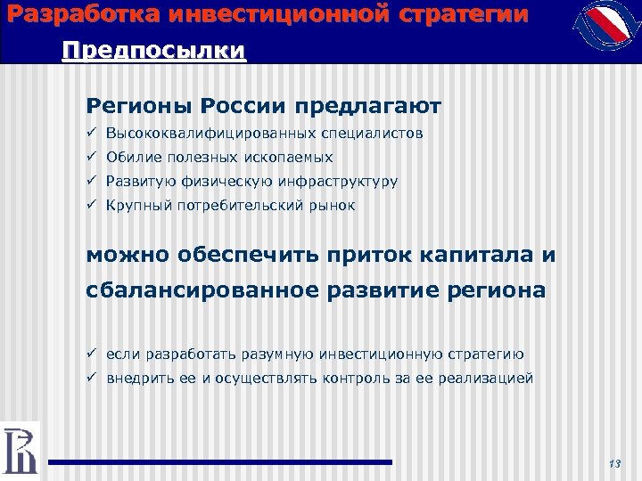 Разработка инвестиционной стратегии Предпосылки Регионы России предлагают ü Высококвалифицированных специалистов ü Обилие полезных ископаемых