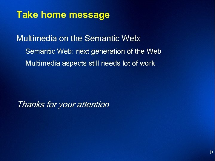 Take home message Multimedia on the Semantic Web: next generation of the Web Multimedia