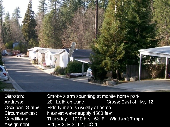 Dispatch: Address: Occupant Status: Circumstances: Conditions: Assignment: Smoke alarm sounding at mobile home park