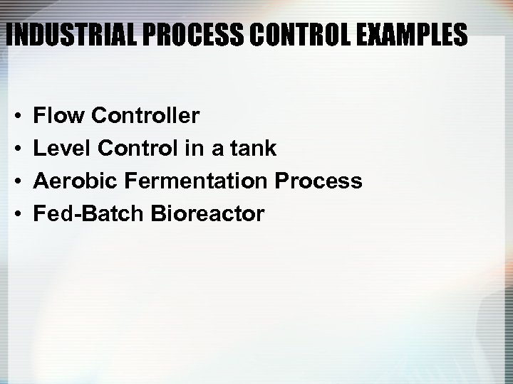 INDUSTRIAL PROCESS CONTROL EXAMPLES • • Flow Controller Level Control in a tank Aerobic