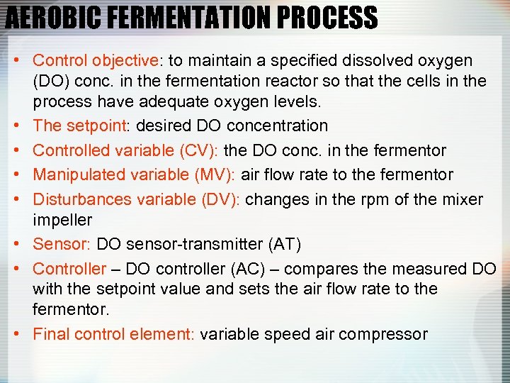 AEROBIC FERMENTATION PROCESS • Control objective: to maintain a specified dissolved oxygen (DO) conc.
