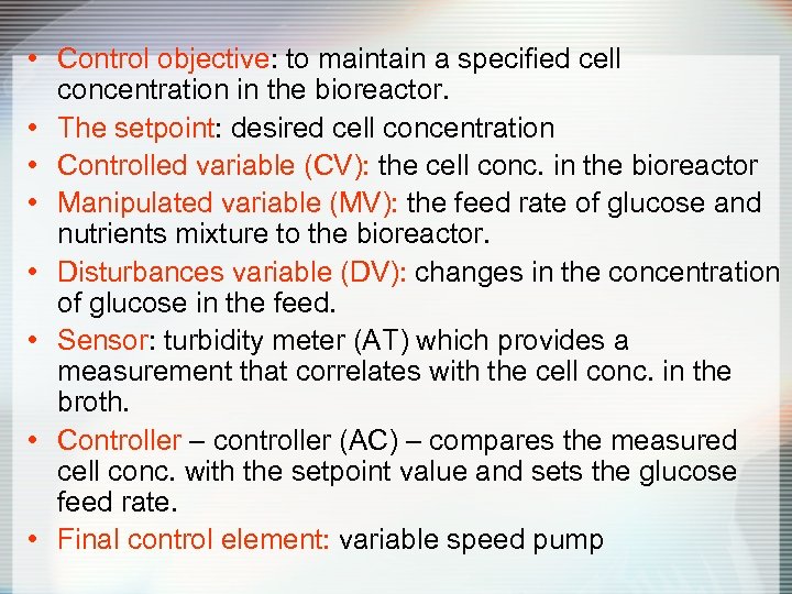  • Control objective: to maintain a specified cell concentration in the bioreactor. •