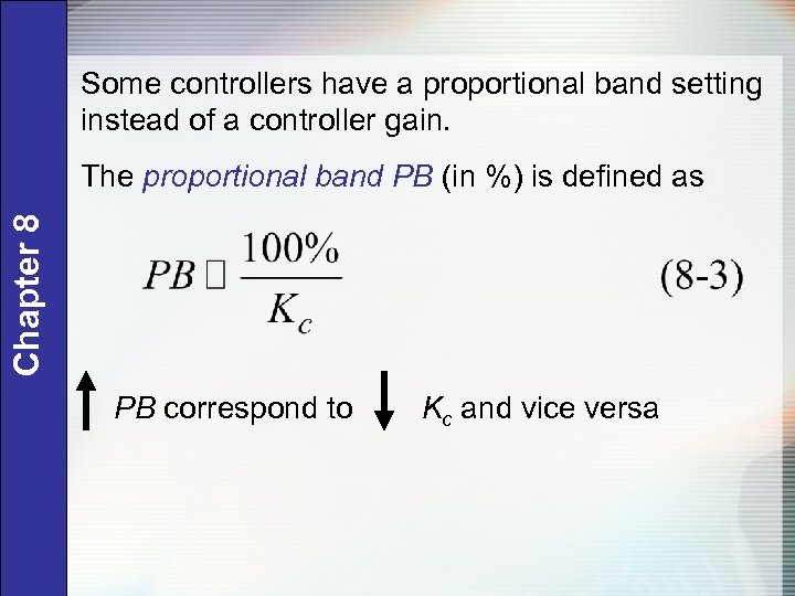 Some controllers have a proportional band setting instead of a controller gain. Chapter 8