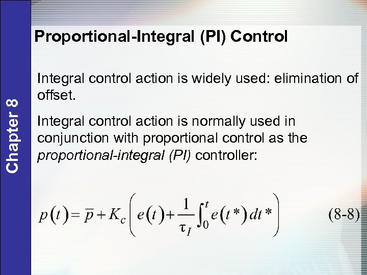 Chapter 8 Proportional-Integral (PI) Control Integral control action is widely used: elimination of offset.