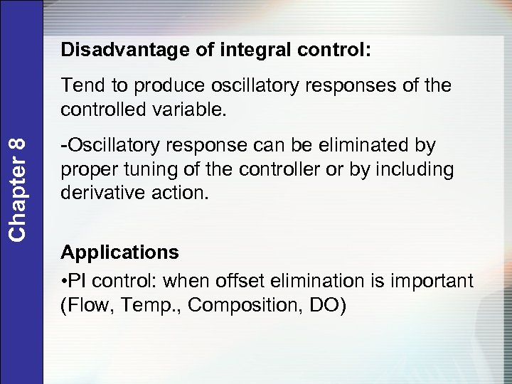 Disadvantage of integral control: Chapter 8 Tend to produce oscillatory responses of the controlled