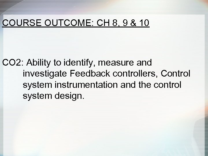 COURSE OUTCOME: CH 8, 9 & 10 CO 2: Ability to identify, measure and