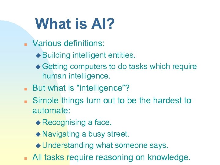 What is AI? n Various definitions: u Building intelligent entities. u Getting computers to