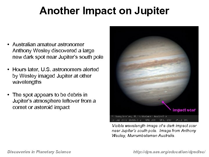 Another Impact on Jupiter • Australian amateur astronomer Anthony Wesley discovered a large new