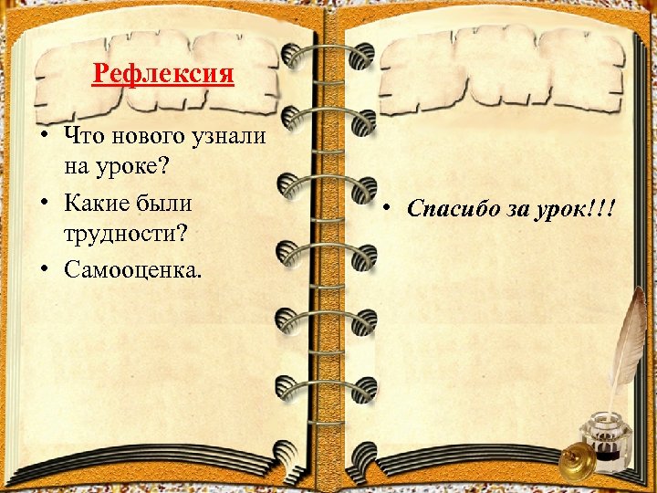 Рефлексия • Что нового узнали на уроке? • Какие были трудности? • Самооценка. •