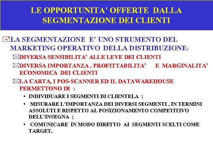 LE OPPORTUNITA’ OFFERTE DALLA SEGMENTAZIONE DEI CLIENTI +LA SEGMENTAZIONE E’ UNO STRUMENTO DEL MARKETING