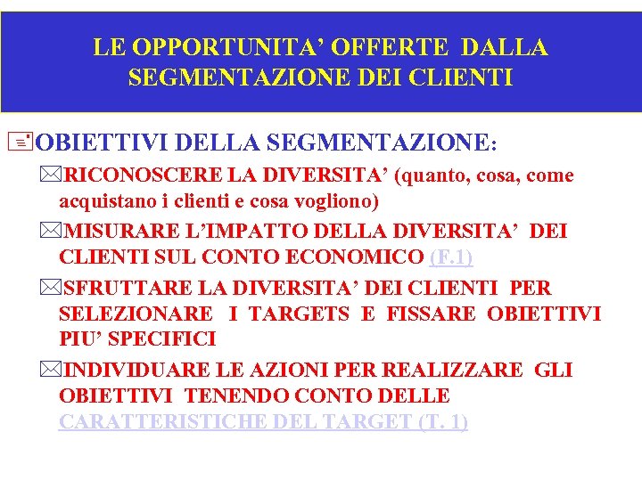 LE OPPORTUNITA’ OFFERTE DALLA SEGMENTAZIONE DEI CLIENTI +OBIETTIVI DELLA SEGMENTAZIONE: *RICONOSCERE LA DIVERSITA’ (quanto,