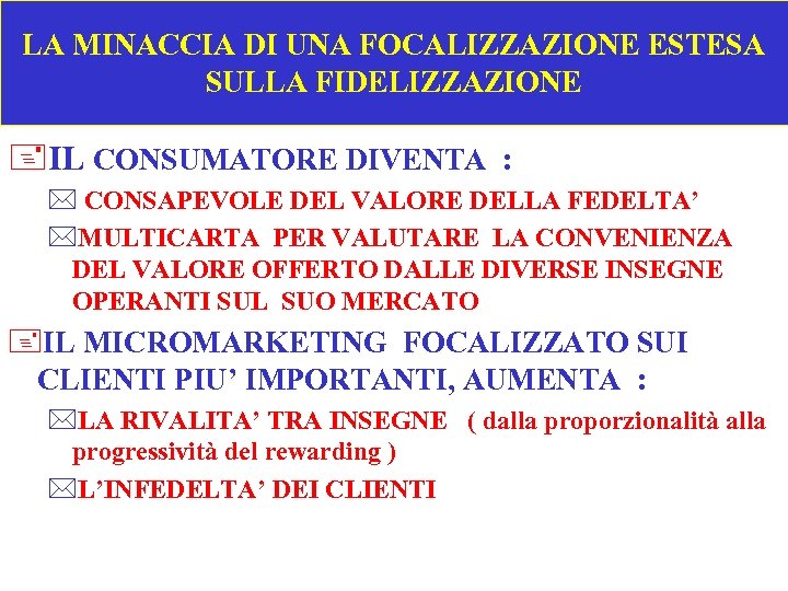 LA MINACCIA DI UNA FOCALIZZAZIONE ESTESA SULLA FIDELIZZAZIONE +IL CONSUMATORE DIVENTA : * CONSAPEVOLE