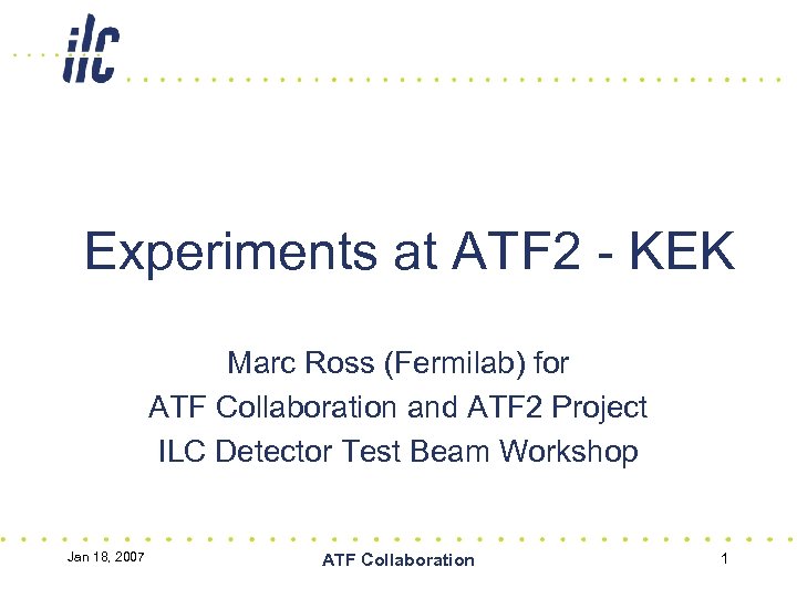 Experiments at ATF 2 - KEK Marc Ross (Fermilab) for ATF Collaboration and ATF