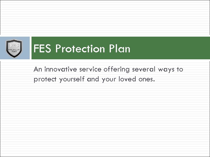FES Protection Plan An innovative service offering several ways to protect yourself and your
