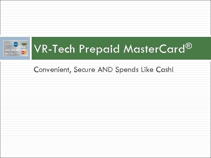 VR-Tech Prepaid ® Master. Card Convenient, Secure AND Spends Like Cash! 