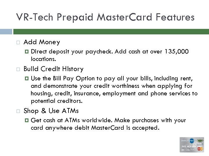 VR-Tech Prepaid Master. Card Features Add Money Build Credit History Direct deposit your paycheck.
