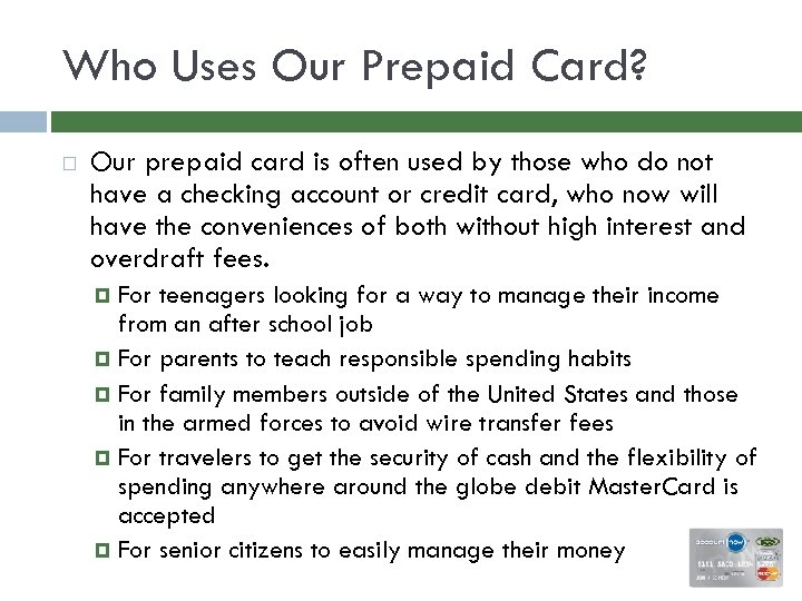 Who Uses Our Prepaid Card? Our prepaid card is often used by those who