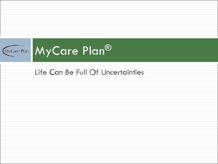 My. Care ® Plan Life Can Be Full Of Uncertainties 