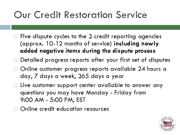 Our Credit Restoration Service Five dispute cycles to the 3 credit reporting agencies (approx.