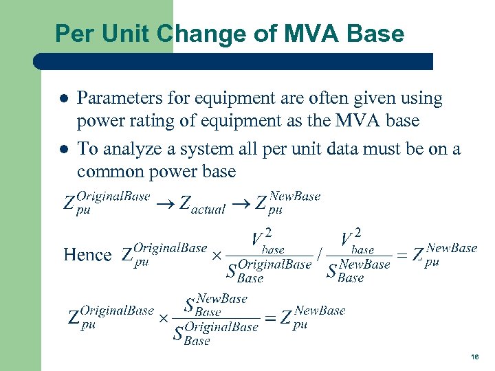 Per Unit Change of MVA Base l l Parameters for equipment are often given