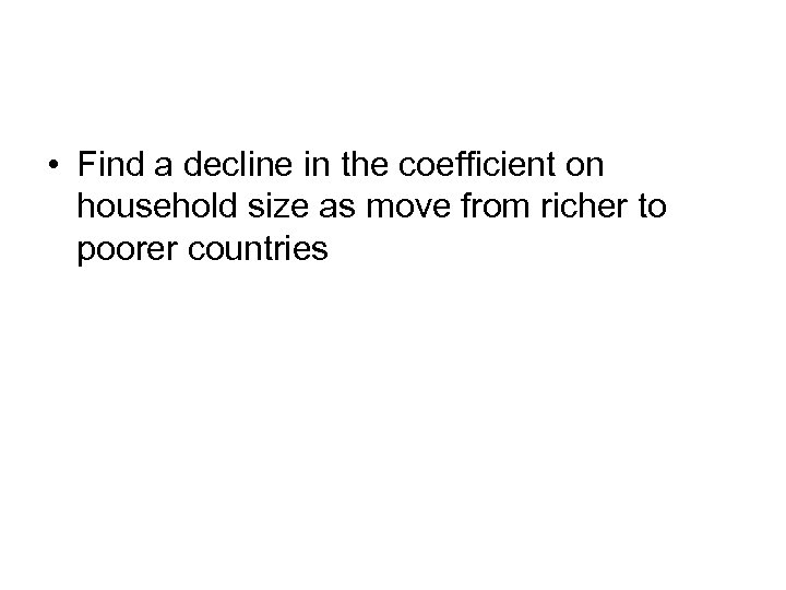  • Find a decline in the coefficient on household size as move from