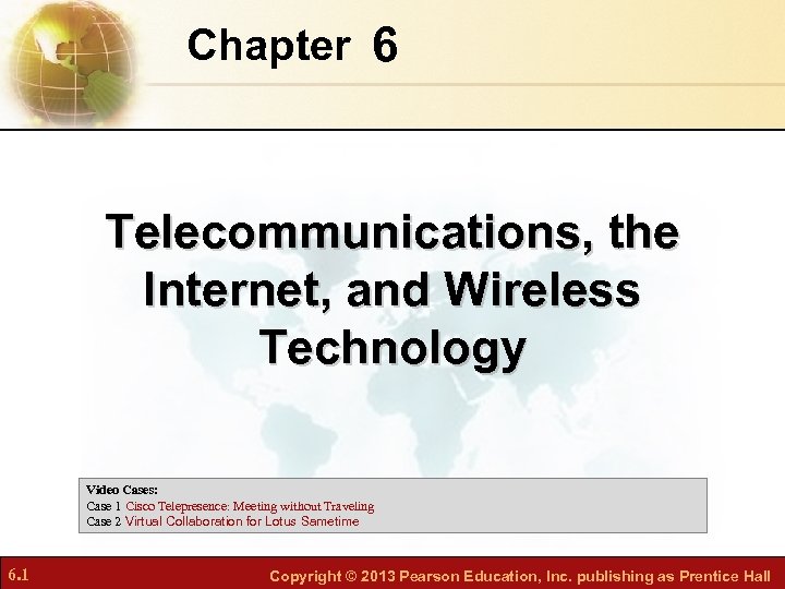 Chapter 6 Telecommunications, the Internet, and Wireless Technology Video Cases: Case 1 Cisco Telepresence: