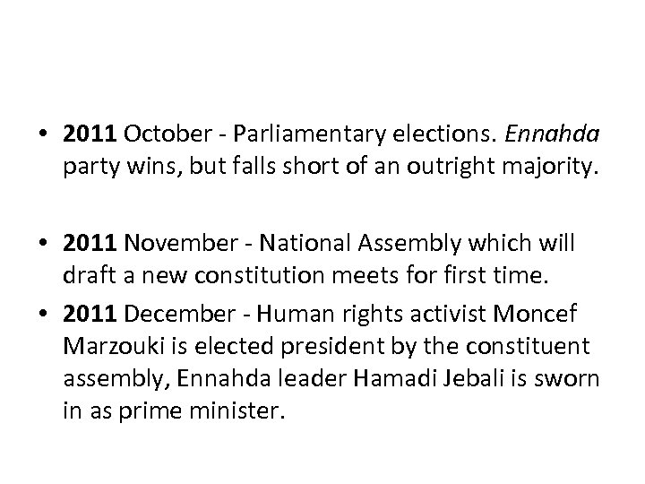  • 2011 October - Parliamentary elections. Ennahda party wins, but falls short of