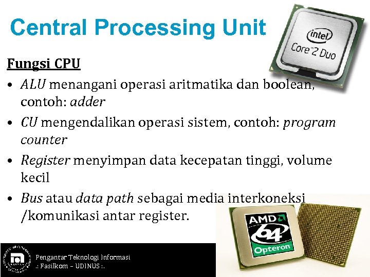 Central Processing Unit Fungsi CPU • ALU menangani operasi aritmatika dan boolean, contoh: adder