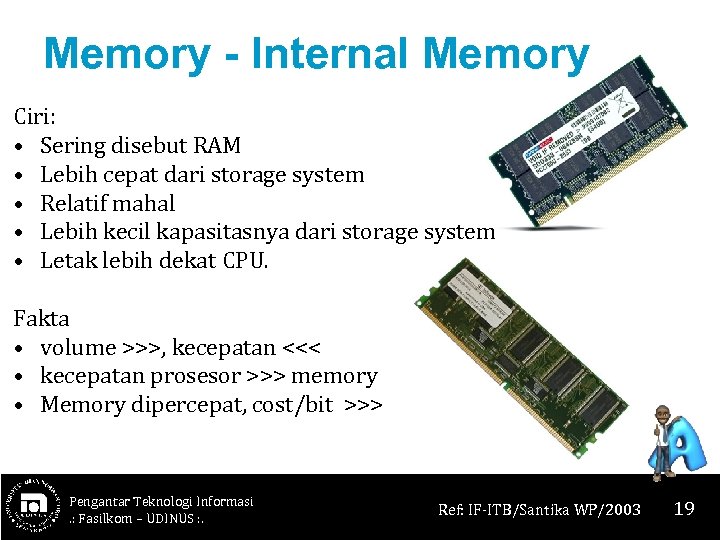 Memory - Internal Memory Ciri: • Sering disebut RAM • Lebih cepat dari storage