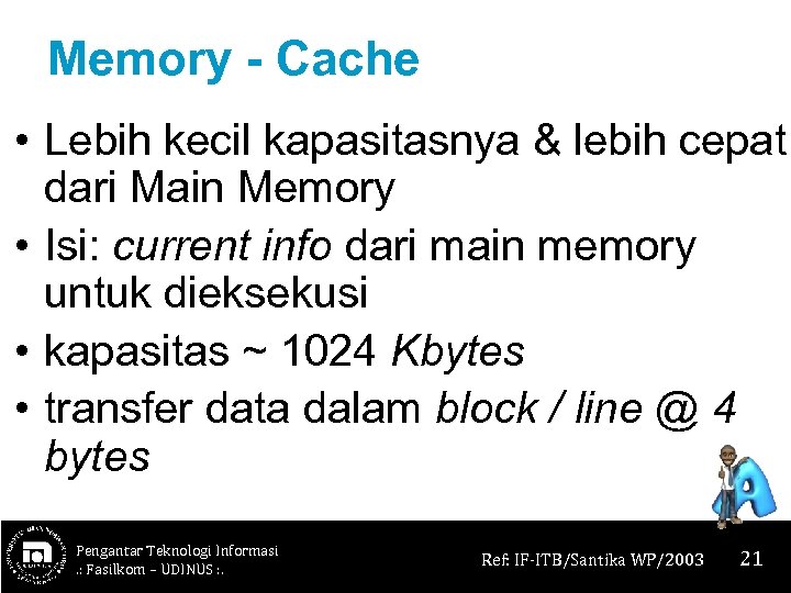 Memory - Cache • Lebih kecil kapasitasnya & lebih cepat dari Main Memory •