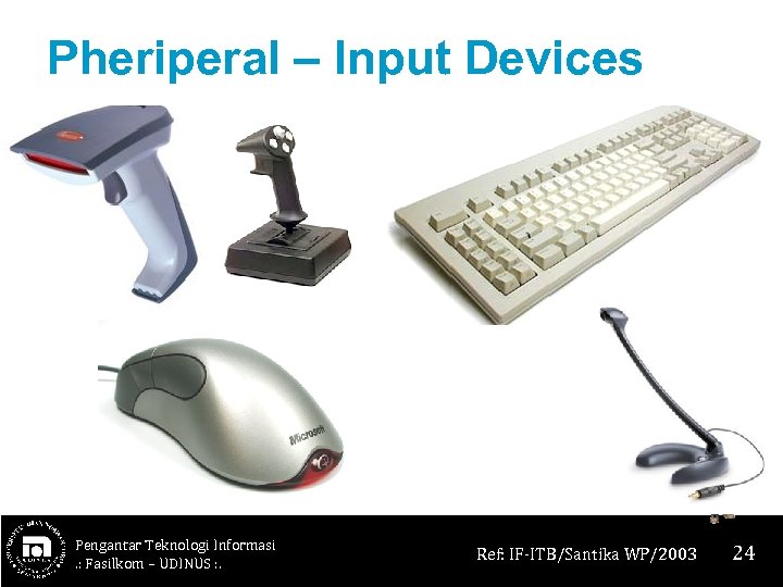 Pheriperal – Input Devices Pengantar Teknologi Informasi. : Fasilkom – UDINUS : . Ref: