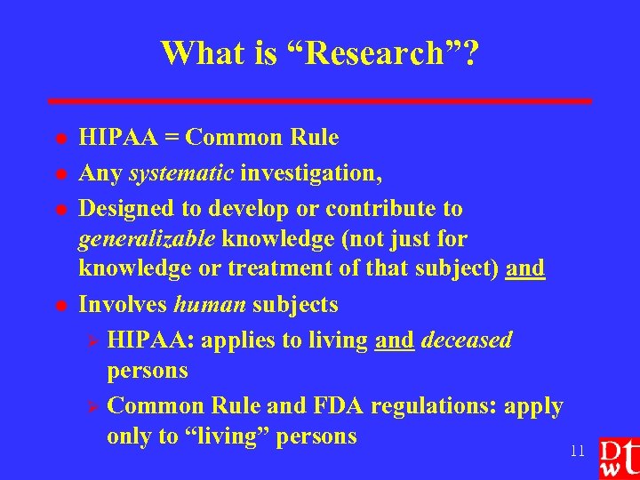 What is “Research”? l l HIPAA = Common Rule Any systematic investigation, Designed to