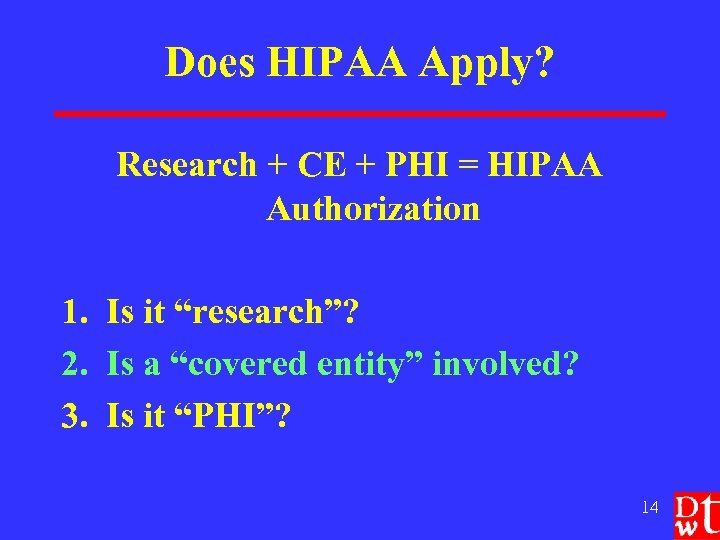 Does HIPAA Apply? Research + CE + PHI = HIPAA Authorization 1. Is it