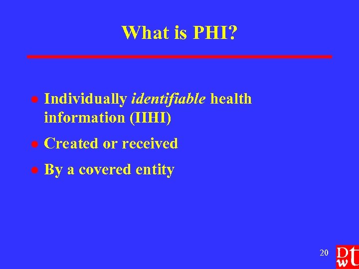 What is PHI? l Individually identifiable health information (IIHI) l Created or received l