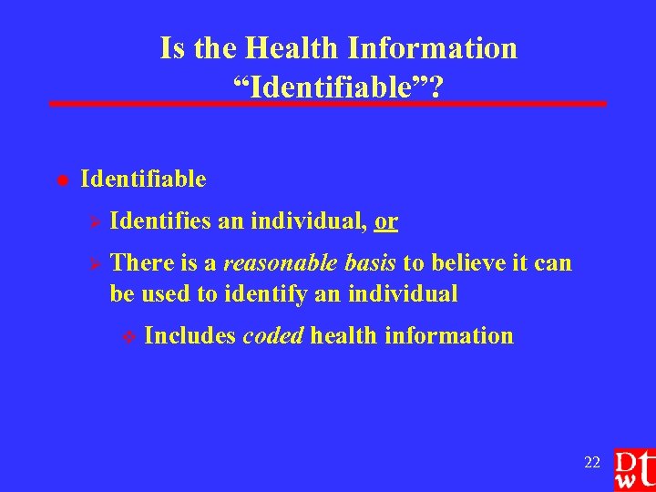Is the Health Information “Identifiable”? l Identifiable Ø Identifies an individual, or Ø There
