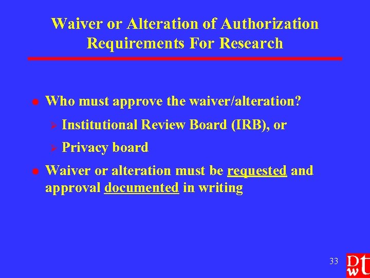 Waiver or Alteration of Authorization Requirements For Research l Who must approve the waiver/alteration?
