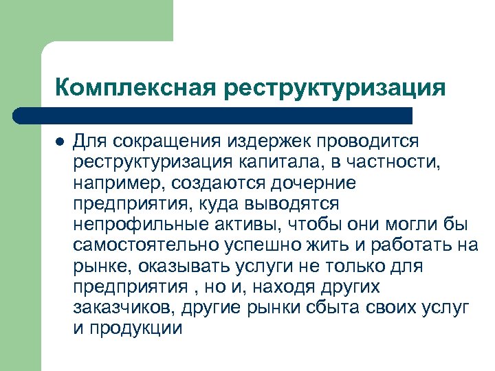 Комплексная реструктуризация l Для сокращения издержек проводится реструктуризация капитала, в частности, например, создаются дочерние