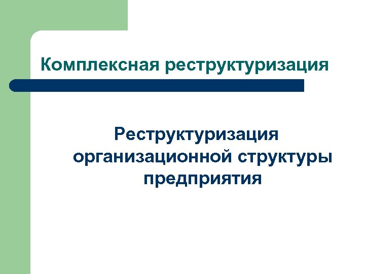 Комплексная реструктуризация Реструктуризация организационной структуры предприятия 