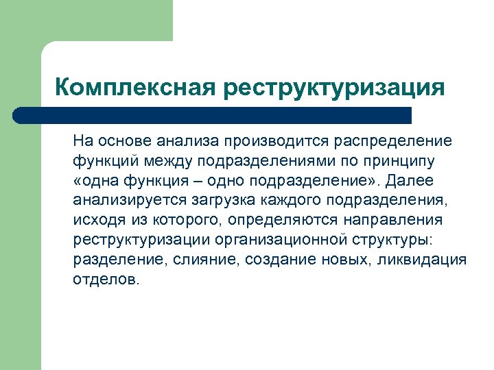 Комплексная реструктуризация На основе анализа производится распределение функций между подразделениями по принципу «одна функция