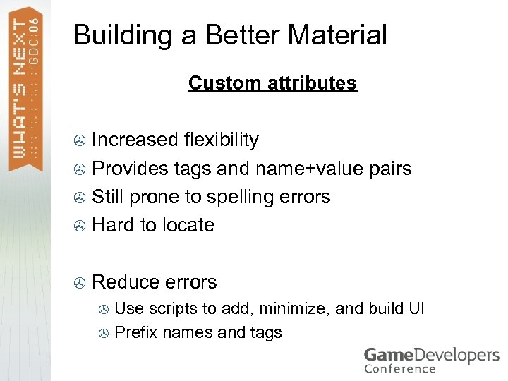 Building a Better Material Custom attributes Increased flexibility > Provides tags and name+value pairs