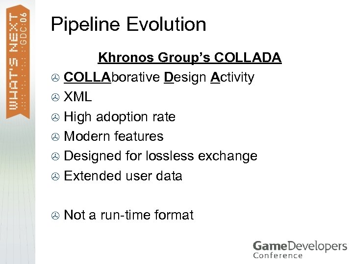 Pipeline Evolution Khronos Group’s COLLADA > COLLAborative Design Activity > XML > High adoption