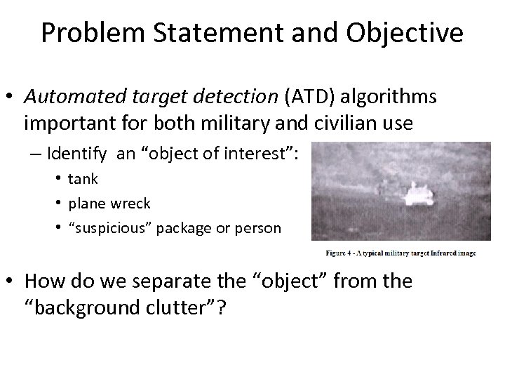 Problem Statement and Objective • Automated target detection (ATD) algorithms important for both military