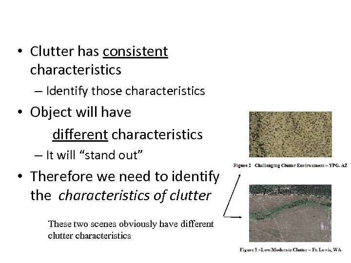  • Clutter has consistent characteristics – Identify those characteristics • Object will have