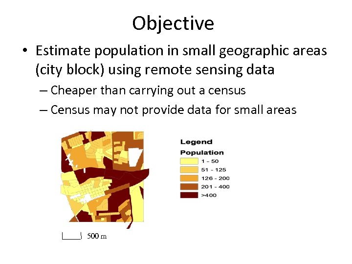 Objective • Estimate population in small geographic areas (city block) using remote sensing data